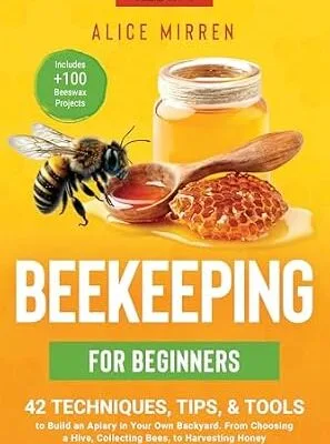 خرید و دانلود نسخه کامل کتاب Beekeeping for Beginners [All-in-1]: 42 Techniques, Tips, & Tools to Build an Apiary in Your Own Backyard. From Choosing a Hive, Collecting Bees, to Harvesting Honey. Includes +100 Beeswax Projects