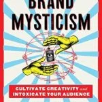 خرید و دانلود نسخه کامل کتاب Brand Mysticism: Cultivate Creativity and Intoxicate Your Audience