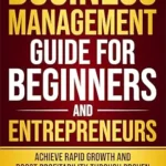 خرید و دانلود نسخه کامل کتاب BUSINESS MANAGEMENT GUIDE FOR BEGINNERS AND ENTREPRENEURS: ACHIEVE RAPID GROWTH AND BOOST PROFITABILITY THROUGH PROVEN MANAGEMENT TECHNIQUES