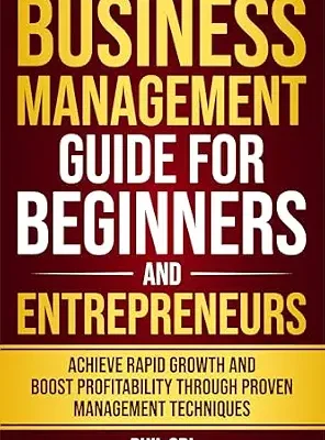 خرید و دانلود نسخه کامل کتاب BUSINESS MANAGEMENT GUIDE FOR BEGINNERS AND ENTREPRENEURS: ACHIEVE RAPID GROWTH AND BOOST PROFITABILITY THROUGH PROVEN MANAGEMENT TECHNIQUES