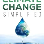 خرید و دانلود نسخه کامل کتاب Climate Change Simplified: A Comprehensive Guide to Global Warming and Sustainable Living with 101 Essential Tips for a Greener Future and Reduced Carbon Footprint (Climate Consciousness Series)