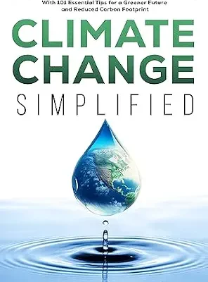 خرید و دانلود نسخه کامل کتاب Climate Change Simplified: A Comprehensive Guide to Global Warming and Sustainable Living with 101 Essential Tips for a Greener Future and Reduced Carbon Footprint (Climate Consciousness Series)