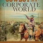 خرید و دانلود نسخه کامل کتاب Cowboy in a Corporate World: 37 Years of Life & Lessons on Koch Industries Beaverhead Ranch