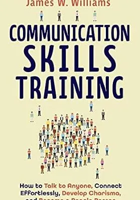 خرید و دانلود نسخه کامل کتاب انگلیسی Communication Skills Training: How to Talk to Anyone, Connect Effortlessly, Develop Charisma, and Become a People Person