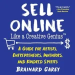 خرید و دانلود نسخه کامل کتاب انگلیسی Sell Online Like a Creative Genius: A Guide for Artists, Entrepreneurs, Inventors, and Kindred Spirits