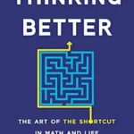 خرید و دانلود نسخه کامل کتاب انگلیسی Thinking Better: The Art of the Shortcut in Math and Life