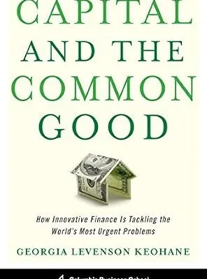 خرید و دانلود نسخه کامل کتاب زبان اصلی Capital and the Common Good: How Innovative Finance Is Tackling the World’s Most Urgent Problems (Columbia Business School Publishing) PDF | دانلود کتاب خارجی