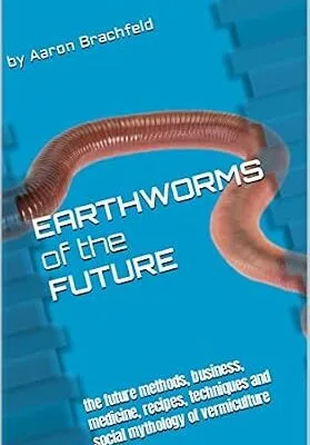 خرید و دانلود نسخه کامل کتاب زبان اصلی Earthworms of the Future: the future methods, business, medicine, recipes, techniques and social mythology of vermiculture (Science, Technology, Engineering and Arts Book 4) PDF | دانلود کتاب خارجی