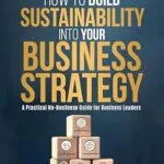 خرید و دانلود نسخه کامل کتاب زبان اصلی How to Build Sustainability into Your Business Strategy: A Practical, Comprehensive Guide for Business Leaders PDF | دانلود کتاب خارجی
