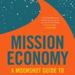 خرید و دانلود نسخه کامل کتاب زبان اصلی Mission Economy: A Moonshot Guide to Changing Capitalism Kindle Edition PDF | دانلود کتاب خارجی