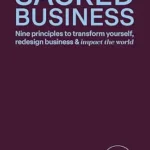 خرید و دانلود نسخه کامل کتاب زبان اصلی Sacred Business: Nine principles to transform yourself, redesign business & impact the world PDF | دانلود کتاب خارجی