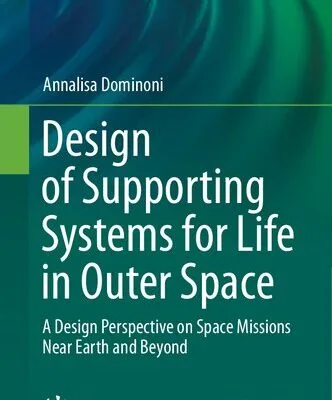 خرید و دانلود نسخه کامل کتاب Design of Supporting Systems for Life in Outer Space: A Design Perspective on Space Missions Near Earth and Beyond