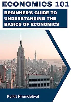 خرید و دانلود نسخه کامل کتاب Economics 101: A Comprehensive Guide to Understanding the Basics of Economics: Mastering the Principles of Economics for Academic Success and Real-World Applications