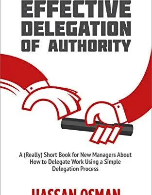 خرید و دانلود نسخه کامل کتاب Effective Delegation of Authority: A (Really) Short Book for New Managers About How to Delegate Work Using a Simple Delegation Process Kindle Edition