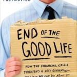 خرید و دانلود نسخه کامل کتاب End of The Good Life: How the Financial Crisis Threatens a New Lost Generation—and What We Can Do About It – Personal Stories and Concrete Solutions for the Millennial Economic Future