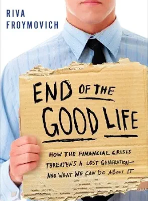 خرید و دانلود نسخه کامل کتاب End of The Good Life: How the Financial Crisis Threatens a New Lost Generation—and What We Can Do About It – Personal Stories and Concrete Solutions for the Millennial Economic Future