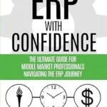 خرید و دانلود نسخه کامل کتاب ERP with Confidence: The Ultimate Guide for Middle Market Professionals Navigating the ERP Journey