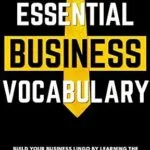 خرید و دانلود نسخه کامل کتاب Essential Business Vocabulary: Build Your Business Lingo by Learning The Meaning And Benefits of 127 Business Keywords and Phrases to Make You Smarter