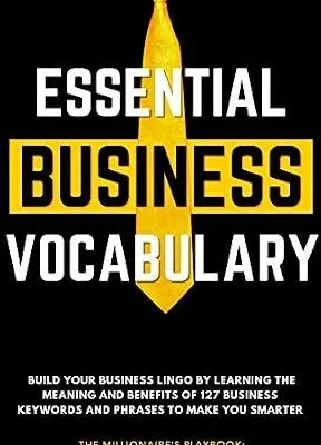 خرید و دانلود نسخه کامل کتاب Essential Business Vocabulary: Build Your Business Lingo by Learning The Meaning And Benefits of 127 Business Keywords and Phrases to Make You Smarter
