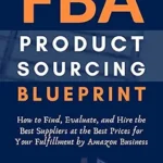 خرید و دانلود نسخه کامل کتاب FBA Product Sourcing Blueprint (2021): How to Find, Evaluate, and Hire the Best Suppliers at the Best Prices for Your Fulfillment by Amazon Business