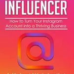 خرید و دانلود نسخه کامل کتاب FIRST-TIME INFLUENCER: How to Turn Your Instagram Account into a Thriving Business: The 7-Step Process to Building Your Personal Branding, Creating Content, … in 2020. (Influencer Marketing Book 1)