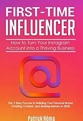 خرید و دانلود نسخه کامل کتاب FIRST-TIME INFLUENCER: How to Turn Your Instagram Account into a Thriving Business: The 7-Step Process to Building Your Personal Branding, Creating Content, … in 2020. (Influencer Marketing Book 1)