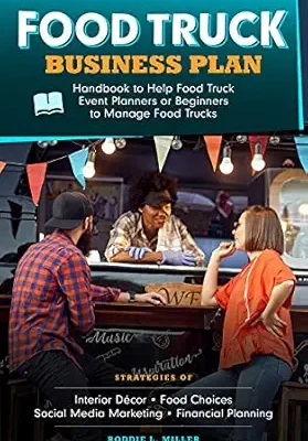 خرید و دانلود نسخه کامل کتاب Food Truck Business Plan: Handbook to Help Food Truck Event Planners or Beginners to Manage Food Trucks. Strategies of Interior Décor, Food Choices, Social Media Marketing, and Financial Planning.