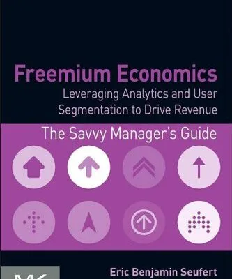 خرید و دانلود نسخه کامل کتاب Freemium Economics: Leveraging Analytics and User Segmentation to Drive Revenue (The Savvy Manager’s Guides) 1st Edition
