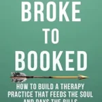 خرید و دانلود نسخه کامل کتاب From Broke to Booked: How to Build a Therapy Practice that Feeds the Soul and Pays the Bills