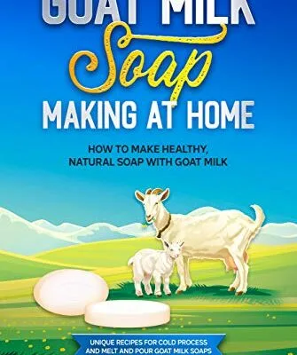 خرید و دانلود نسخه کامل کتاب Goat Milk Soap Making at Home: How to Make Healthy, Natural Soap with Goat Milk – Unique Recipes for Cold Process and Melt and Pour Goat Milk Soaps Kindle Edition
