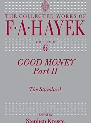 خرید و دانلود نسخه کامل کتاب Good Money, Part II: The Standard (The Collected Works of F. A. Hayek Book 6)