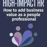 خرید و دانلود نسخه کامل کتاب High-Impact HR: How to Add Business Value as a People Professional