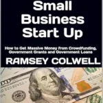 خرید و دانلود نسخه کامل کتاب How To Get Money for Small Business Start Up: How to Get Massive Money from Crowdfunding, Government Grants and Government Loans