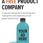 خرید و دانلود نسخه کامل کتاب HOW TO MAKE A FREE PRODUCT COMPANY : A step-by-step guide to launching and scaling free and negatively priced goods and services