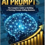 خرید و دانلود نسخه کامل کتاب How to Make Money Selling AI Prompts: The Complete Guide to Building a Thriving Prompt-Selling Business