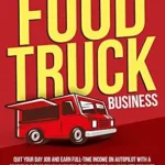 خرید و دانلود نسخه کامل کتاب How to Start a Successful Food Truck Business: Quit Your Day Job and Earn Full-time Income on Autopilot With a Profitable Food Truck Business Even if You’re an Absolute Beginner