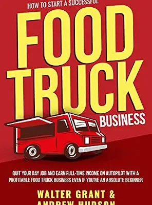 خرید و دانلود نسخه کامل کتاب How to Start a Successful Food Truck Business: Quit Your Day Job and Earn Full-time Income on Autopilot With a Profitable Food Truck Business Even if You’re an Absolute Beginner