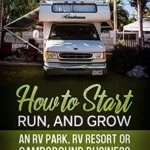 خرید و دانلود نسخه کامل کتاب How to Start, Run, and Grow an RV Park, RV Resort, or Campground Business: Step-by-Step Guide from Idea to Business Plan to Growth
