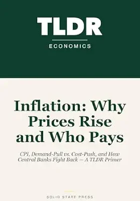 خرید و دانلود نسخه کامل کتاب Inflation: Why Prices Rise and Who Pays: CPI, Demand-Pull vs. Cost-Push, and How Central Banks Fight Back — A TLDR Primer