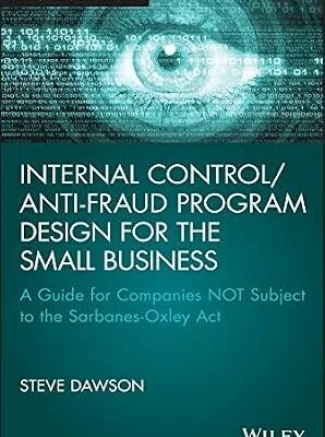 خرید و دانلود نسخه کامل کتاب Internal Control/Anti-Fraud Program Design for the Small Business: A Guide for Companies NOT Subject to the Sarbanes-Oxley Act (Wiley Corporate F&A)