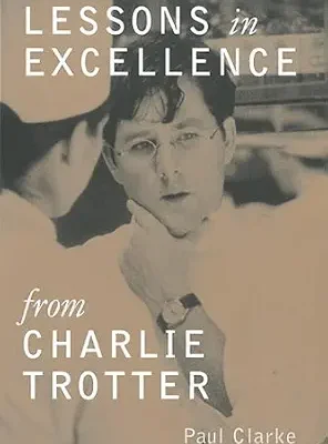خرید و دانلود نسخه کامل کتاب Lessons in Excellence from Charlie Trotter: 75 Ways One Visionary Is Setting a New Standard (Lessons from Charlie Trotter)
