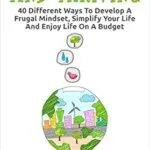 خرید و دانلود نسخه کامل کتاب Living Frugal And Thriving: 40 Different Ways To Develop A Frugal Mindset, Simplify Your Life And Enjoy Life On A Budget