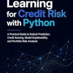 خرید و دانلود نسخه کامل کتاب Machine Learning for Credit Risk with Python: A Practical Guide to Default Prediction, Credit Scoring, Model Explainability, and Portfolio Risk Analysis