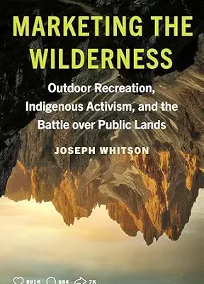 خرید و دانلود نسخه کامل کتاب Marketing the Wilderness: Outdoor Recreation, Indigenous Activism, and the Battle over Public Lands
