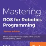 خرید و دانلود نسخه کامل کتاب Mastering ROS for Robotics Programming – Second Edition: Design, build, and simulate complex robots using the Robot Operating System