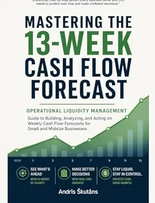 خرید و دانلود نسخه کامل کتاب Mastering the 13-Week Cash Flow Forecast: Operational Liquidity Management – Guide to Building, Analyzing, and Acting on Weekly Cash Flow Forecasts for Small and Midsize Businesses