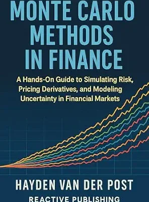 خرید و دانلود نسخه کامل کتاب Monte Carlo Methods in Finance: Mastering Stochastic Simulation for Quantitative Finance: A Hands-On Guide to Simulating Risk, Pricing Derivatives, and Modeling Uncertainty in Financial Markets