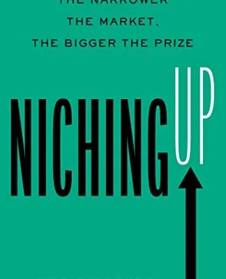 خرید و دانلود نسخه کامل کتاب Niching Up: The Narrower the Market, the Bigger the Prize Kindle Edition