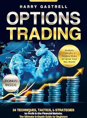 خرید و دانلود نسخه کامل کتاب Options Trading [All-in-1]: 34 Techniques, Tactics, & Strategies to Profit in the Financial Markets. The Ultimate In-Depth Guide for Beginners. Analyze, Execute, & Reduce Risks to Grow Your Net Worth