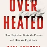 خرید و دانلود نسخه کامل کتاب Overheated: How Capitalism Broke the Planet–And How We Fight Back